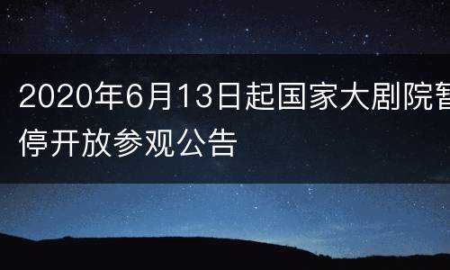 2020年6月13日起国家大剧院暂停开放参观公告