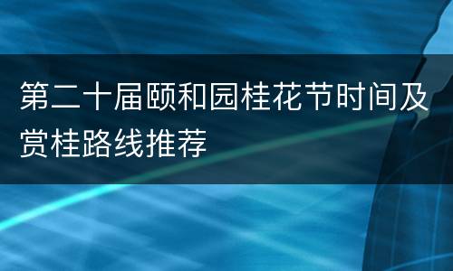 第二十届颐和园桂花节时间及赏桂路线推荐
