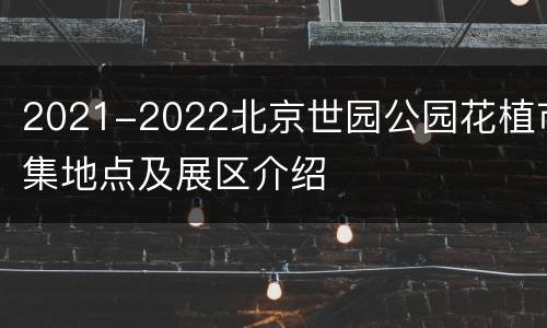 2021-2022北京世园公园花植市集地点及展区介绍