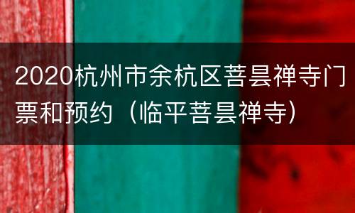 2020杭州市余杭区菩昙禅寺门票和预约（临平菩昙禅寺）