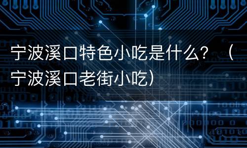 宁波溪口特色小吃是什么？（宁波溪口老街小吃）