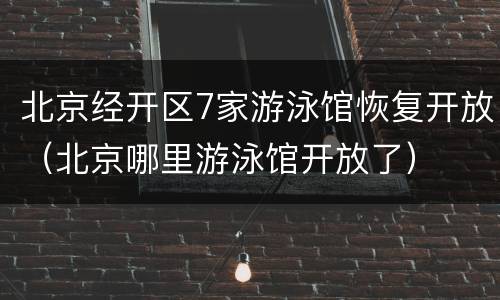 北京经开区7家游泳馆恢复开放（北京哪里游泳馆开放了）