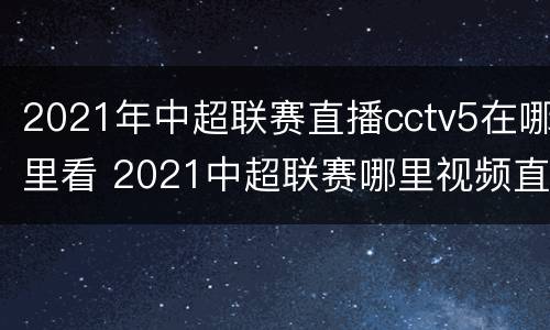 2021年中超联赛直播cctv5在哪里看 2021中超联赛哪里视频直播