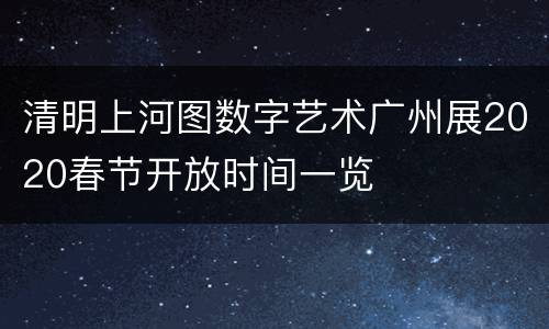 清明上河图数字艺术广州展2020春节开放时间一览