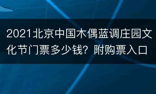 2021北京中国木偶蓝调庄园文化节门票多少钱？附购票入口