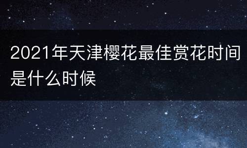 2021年天津樱花最佳赏花时间是什么时候