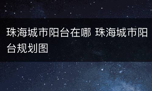 珠海城市阳台在哪 珠海城市阳台规划图