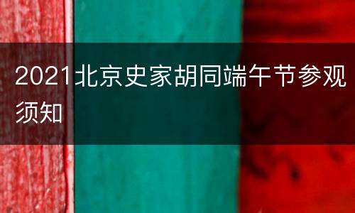 2021北京史家胡同端午节参观须知