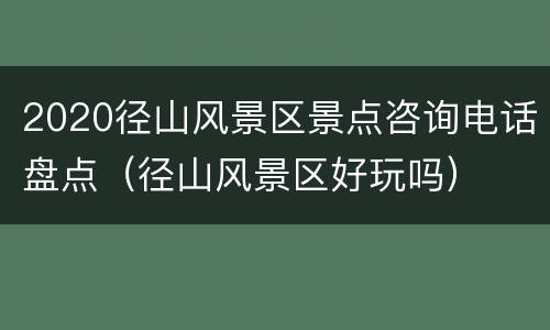 2020径山风景区景点咨询电话盘点（径山风景区好玩吗）