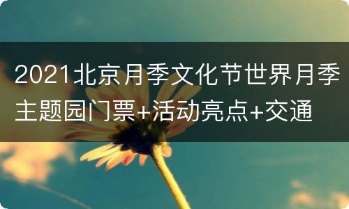 2021北京月季文化节世界月季主题园门票+活动亮点+交通