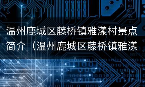 温州鹿城区藤桥镇雅漾村景点简介（温州鹿城区藤桥镇雅漾村景点简介图片）