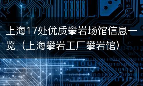 上海17处优质攀岩场馆信息一览（上海攀岩工厂攀岩馆）