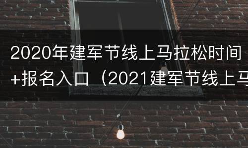 2020年建军节线上马拉松时间+报名入口（2021建军节线上马拉松赛事）