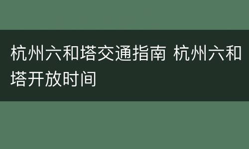 杭州六和塔交通指南 杭州六和塔开放时间