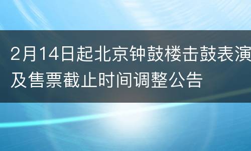 2月14日起北京钟鼓楼击鼓表演及售票截止时间调整公告