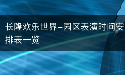 长隆欢乐世界-园区表演时间安排表一览
