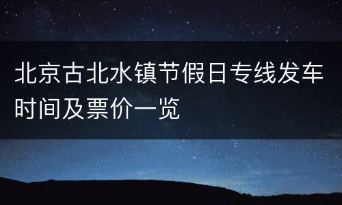 北京古北水镇节假日专线发车时间及票价一览