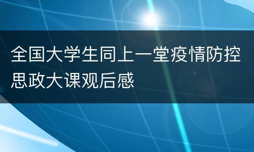 全国大学生同上一堂疫情防控思政大课观后感