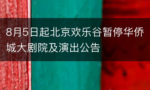 8月5日起北京欢乐谷暂停华侨城大剧院及演出公告
