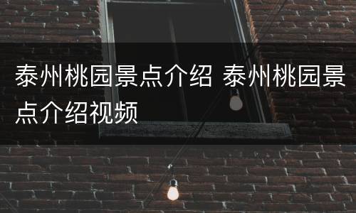 泰州桃园景点介绍 泰州桃园景点介绍视频