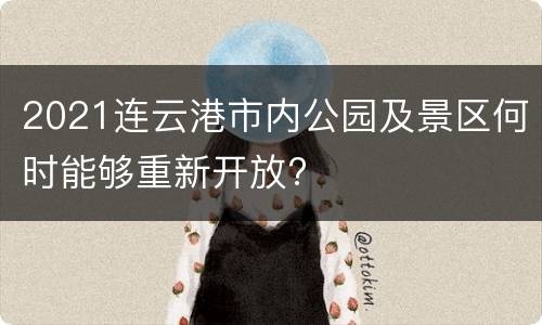 2021连云港市内公园及景区何时能够重新开放?