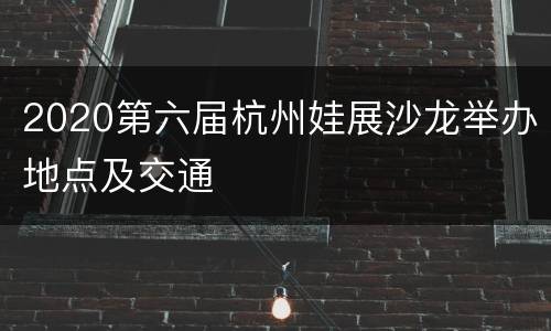 2020第六届杭州娃展沙龙举办地点及交通