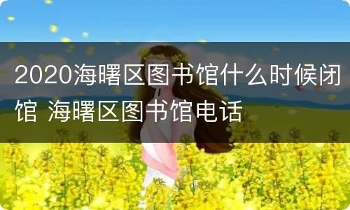 2020海曙区图书馆什么时候闭馆 海曙区图书馆电话