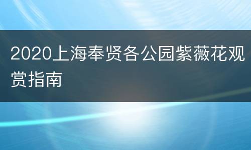 2020上海奉贤各公园紫薇花观赏指南