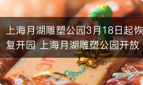 上海月湖雕塑公园3月18日起恢复开园 上海月湖雕塑公园开放时间