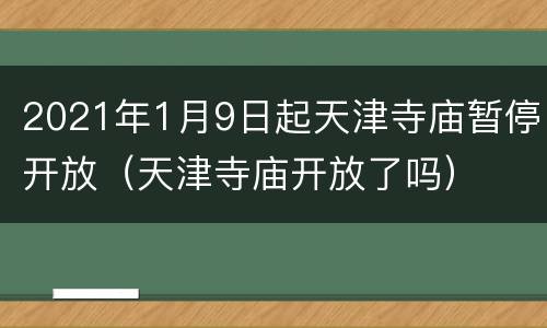 2021年1月9日起天津寺庙暂停开放（天津寺庙开放了吗）