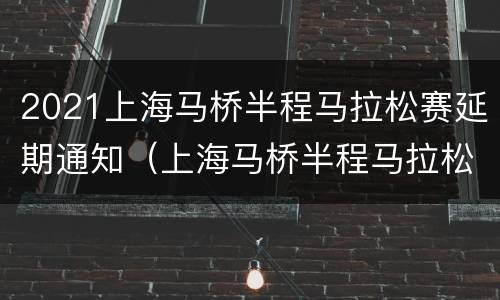 2021上海马桥半程马拉松赛延期通知（上海马桥半程马拉松2020）
