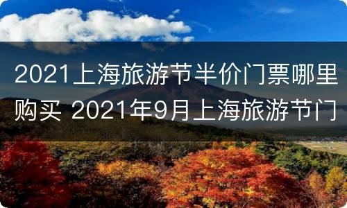 2021上海旅游节半价门票哪里购买 2021年9月上海旅游节门票