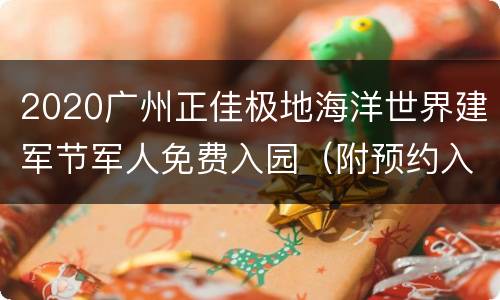 2020广州正佳极地海洋世界建军节军人免费入园（附预约入口）