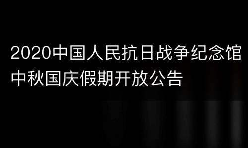 2020中国人民抗日战争纪念馆中秋国庆假期开放公告