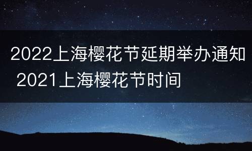 2022上海樱花节延期举办通知 2021上海樱花节时间