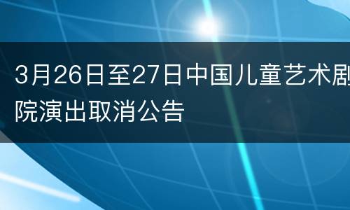 3月26日至27日中国儿童艺术剧院演出取消公告