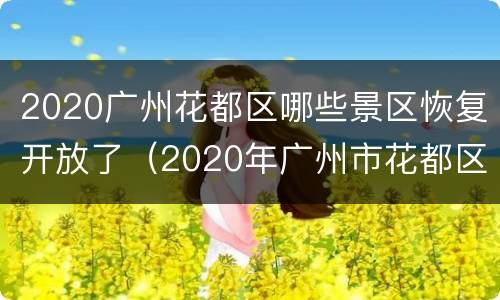 2020广州花都区哪些景区恢复开放了（2020年广州市花都区建设规划）