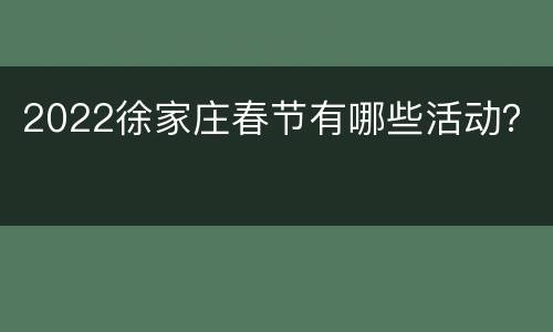 2022徐家庄春节有哪些活动？