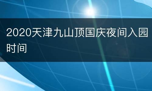 2020天津九山顶国庆夜间入园时间