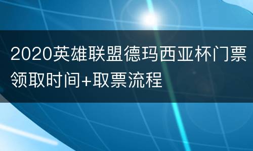 2020英雄联盟德玛西亚杯门票领取时间+取票流程