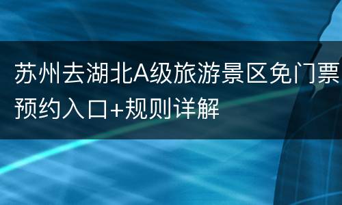 苏州去湖北A级旅游景区免门票预约入口+规则详解