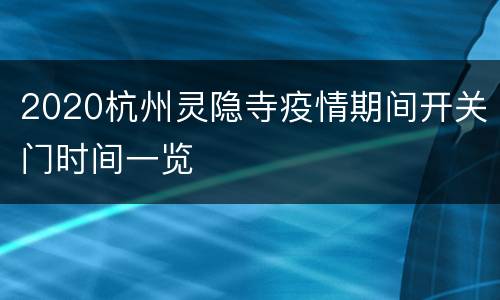 2020杭州灵隐寺疫情期间开关门时间一览