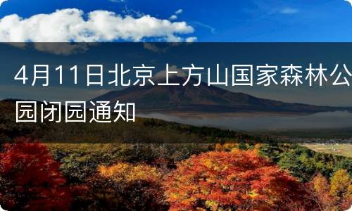 4月11日北京上方山国家森林公园闭园通知