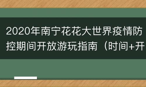2020年南宁花花大世界疫情防控期间开放游玩指南（时间+开放区域）