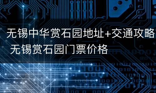 无锡中华赏石园地址+交通攻略 无锡赏石园门票价格