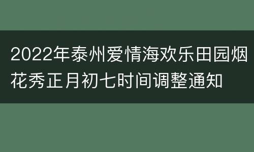 2022年泰州爱情海欢乐田园烟花秀正月初七时间调整通知