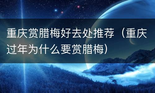重庆赏腊梅好去处推荐（重庆过年为什么要赏腊梅）
