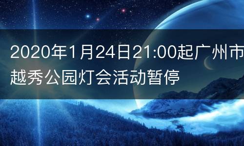 2020年1月24日21:00起广州市越秀公园灯会活动暂停