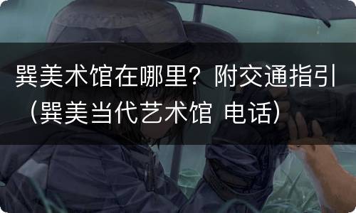 巽美术馆在哪里？附交通指引（巽美当代艺术馆 电话）