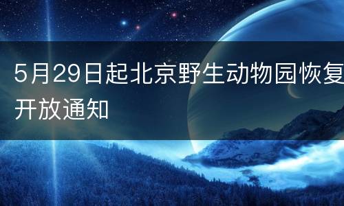 5月29日起北京野生动物园恢复开放通知